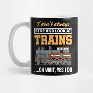 I Don't Always Stop & Look At Trains Oh Wait, Yes I Do Train Mug